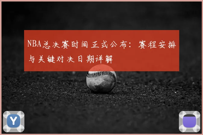 NBA总决赛时间正式公布：赛程安排与关键对决日期详解