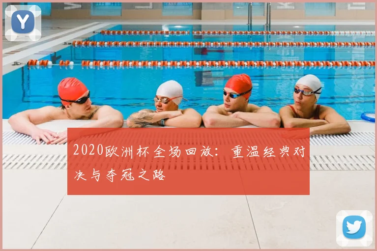 2020欧洲杯全场回放：重温经典对决与夺冠之路