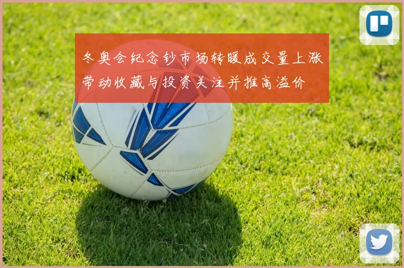 冬奥会纪念钞市场转暖成交量上涨带动收藏与投资关注并推高溢价