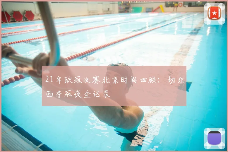 21年欧冠决赛北京时间回顾：切尔西夺冠夜全记录