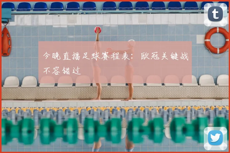 今晚直播足球赛程表：欧冠关键战不容错过